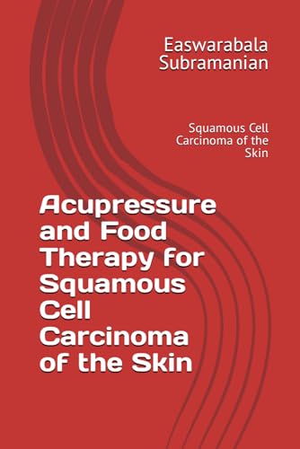 Acupressure and Food Therapy for Squamous Cell Carcinoma of the Skin: Squamous Cell Carcinoma of the Skin (Common People Medical Books - Part 3, Band 205) von Independently published